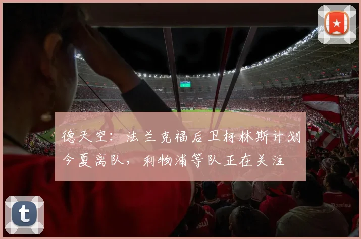 德天空：法兰克福后卫柯林斯计划今夏离队，利物浦等队正在关注