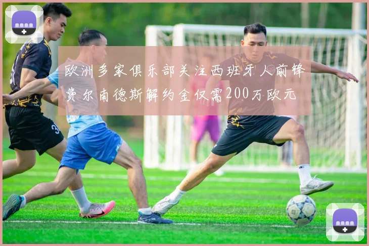 欧洲多家俱乐部关注西班牙人前锋费尔南德斯解约金仅需200万欧元
