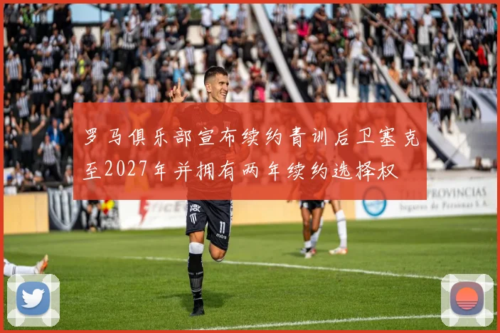 罗马俱乐部宣布续约青训后卫塞克至2027年并拥有两年续约选择权