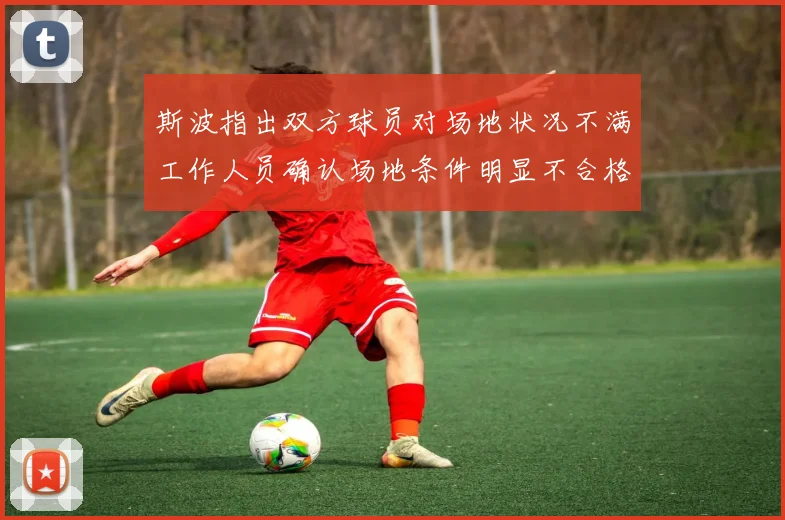 斯波指出双方球员对场地状况不满工作人员确认场地条件明显不合格