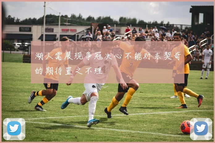 湖人需展现争冠决心不能对东契奇的期待置之不理