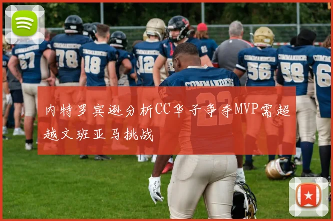 内特罗宾逊分析CC华子争夺MVP需超越文班亚马挑战