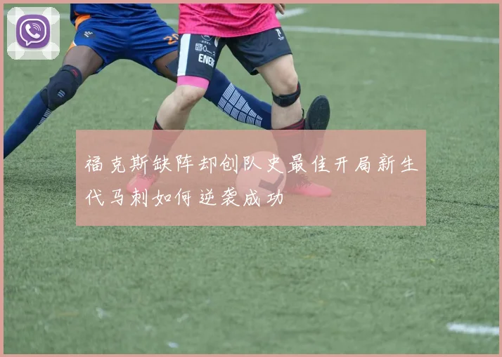 福克斯缺阵却创队史最佳开局新生代马刺如何逆袭成功