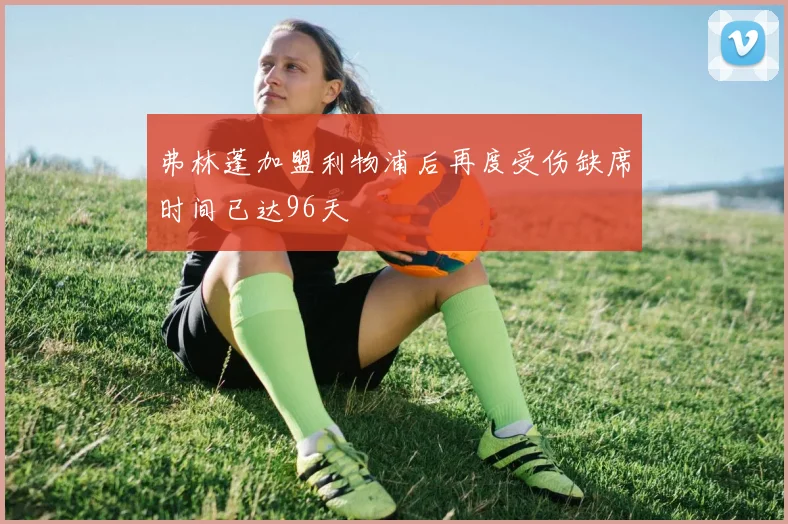 弗林蓬加盟利物浦后再度受伤缺席时间已达96天