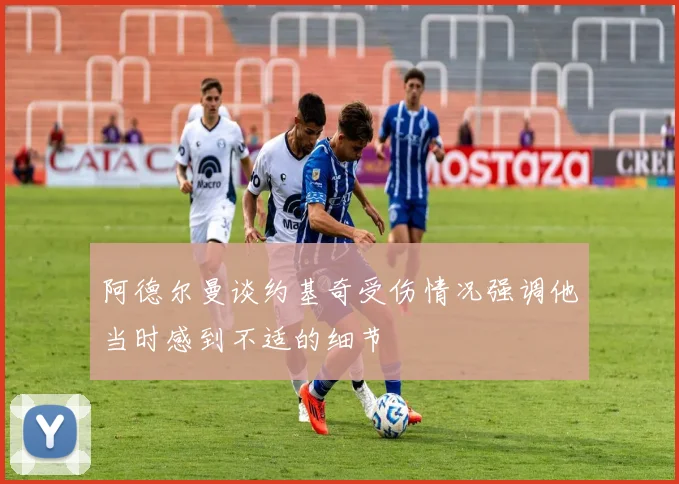 阿德尔曼谈约基奇受伤情况强调他当时感到不适的细节